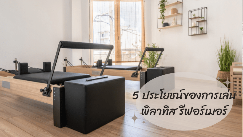 5 ประโยชน์ของการเล่นพิลาทิส รีฟอร์เมอร์ (Pilates Reformer)